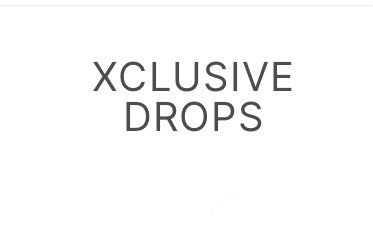 XCLUSIVE DROPS 